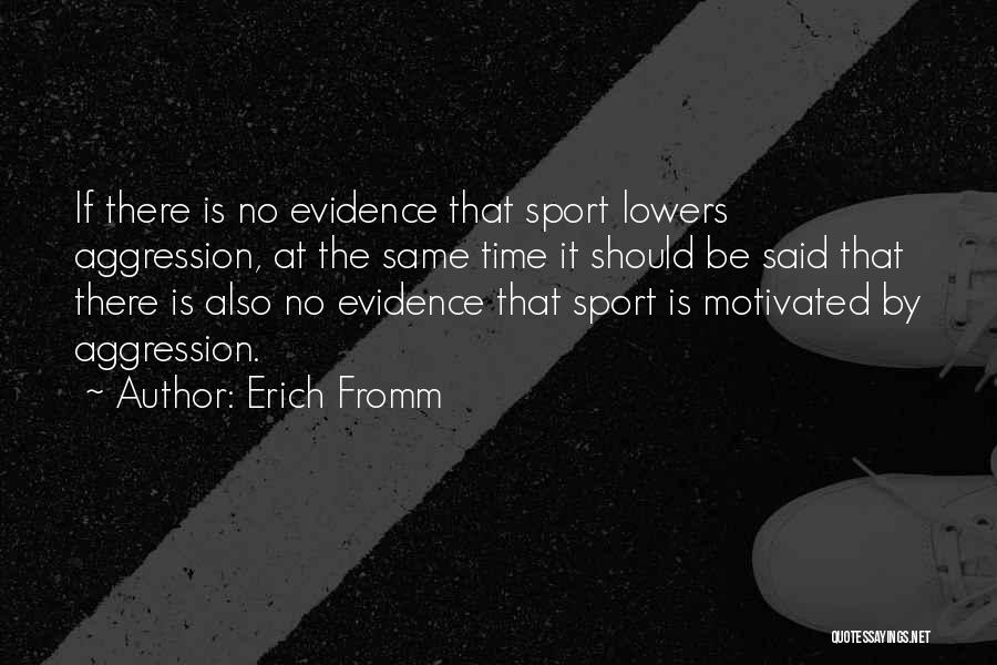 Erich Fromm Quotes: If There Is No Evidence That Sport Lowers Aggression, At The Same Time It Should Be Said That There Is