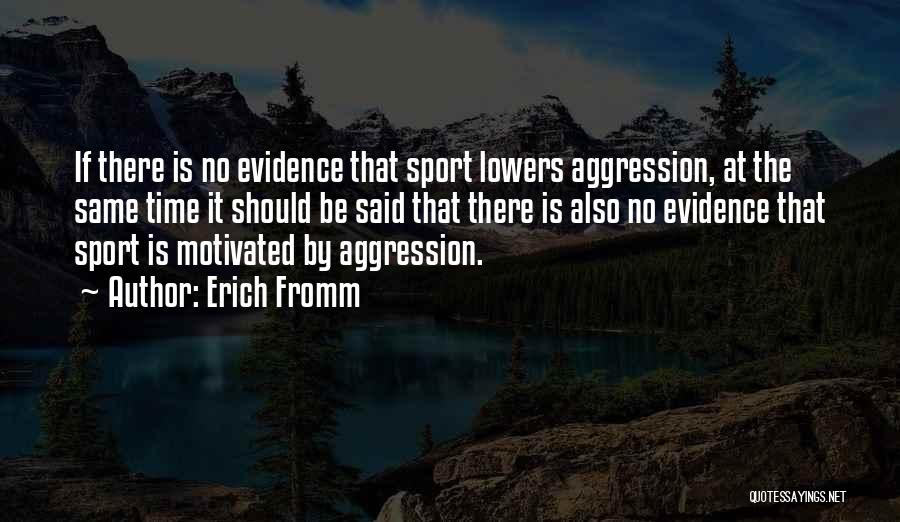 Erich Fromm Quotes: If There Is No Evidence That Sport Lowers Aggression, At The Same Time It Should Be Said That There Is