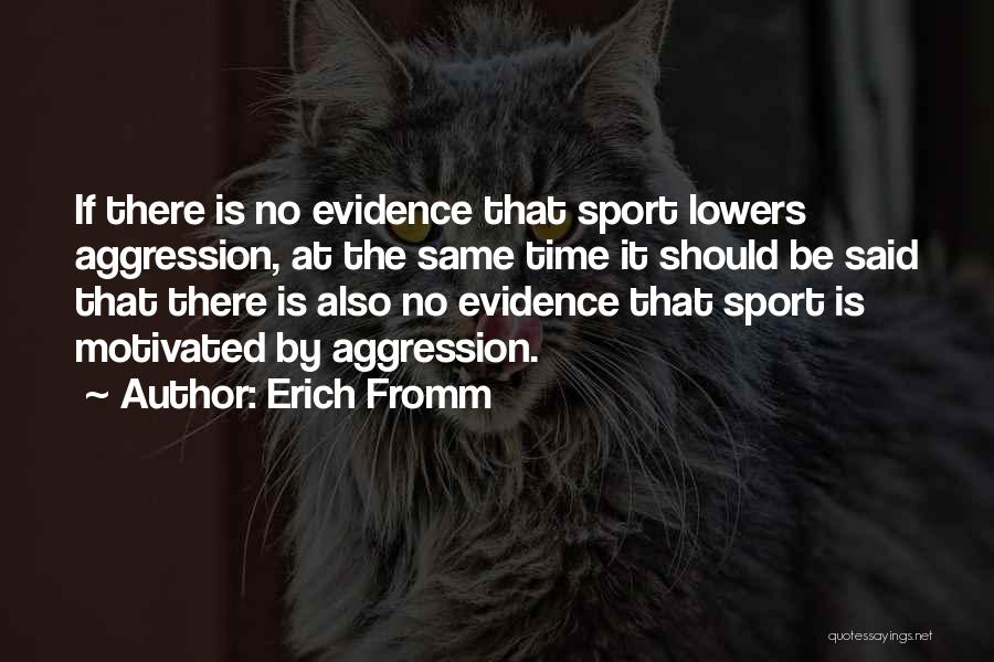 Erich Fromm Quotes: If There Is No Evidence That Sport Lowers Aggression, At The Same Time It Should Be Said That There Is