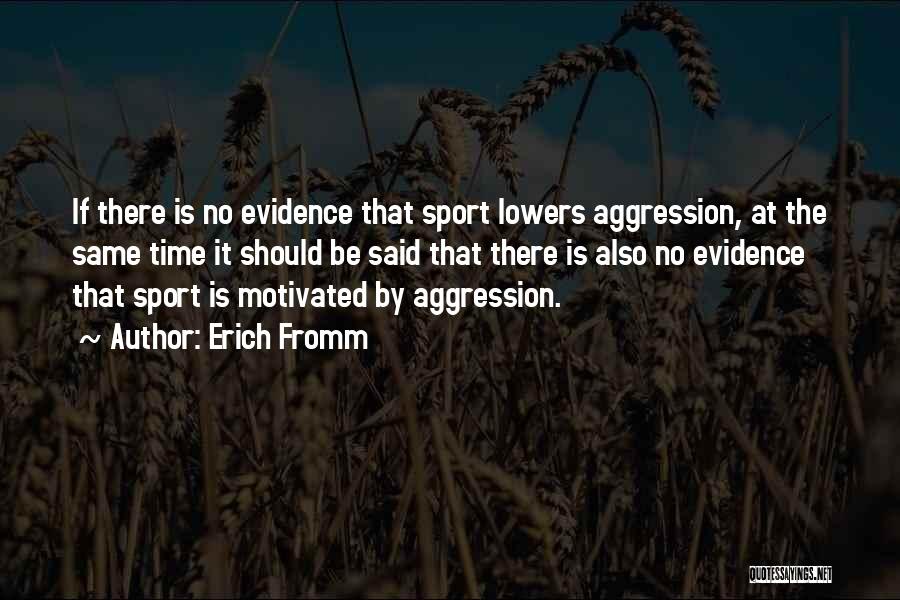 Erich Fromm Quotes: If There Is No Evidence That Sport Lowers Aggression, At The Same Time It Should Be Said That There Is