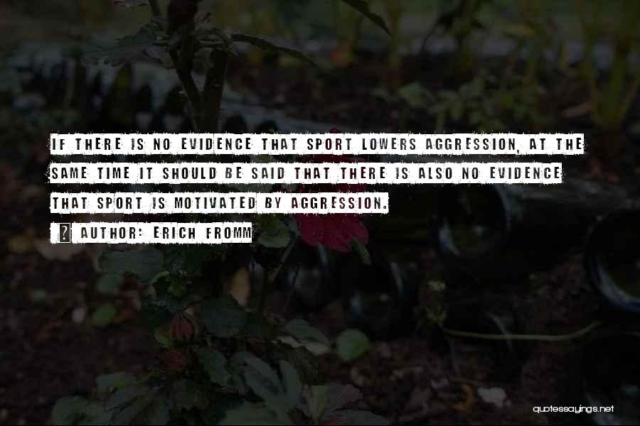 Erich Fromm Quotes: If There Is No Evidence That Sport Lowers Aggression, At The Same Time It Should Be Said That There Is