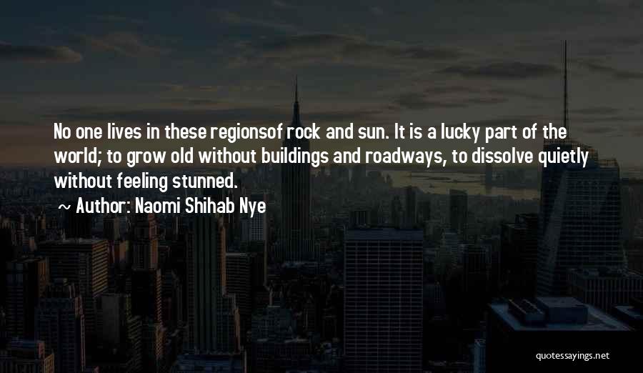 Naomi Shihab Nye Quotes: No One Lives In These Regionsof Rock And Sun. It Is A Lucky Part Of The World; To Grow Old