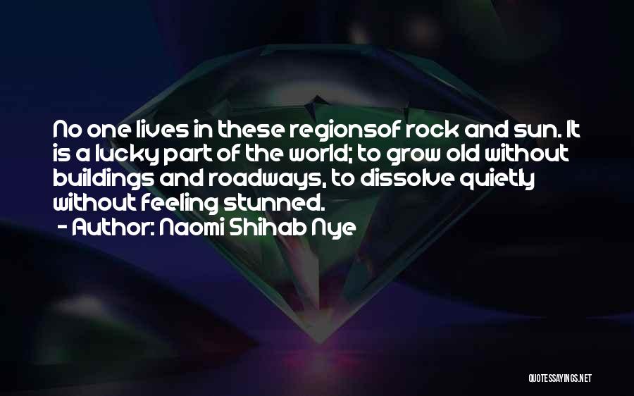 Naomi Shihab Nye Quotes: No One Lives In These Regionsof Rock And Sun. It Is A Lucky Part Of The World; To Grow Old