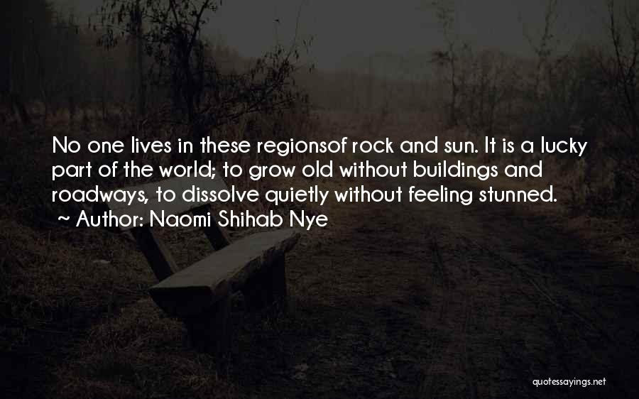 Naomi Shihab Nye Quotes: No One Lives In These Regionsof Rock And Sun. It Is A Lucky Part Of The World; To Grow Old