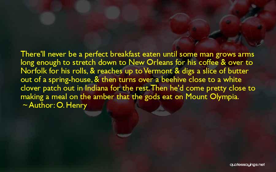 O. Henry Quotes: There'll Never Be A Perfect Breakfast Eaten Until Some Man Grows Arms Long Enough To Stretch Down To New Orleans