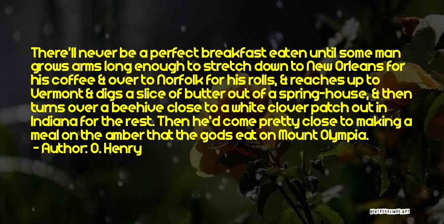 O. Henry Quotes: There'll Never Be A Perfect Breakfast Eaten Until Some Man Grows Arms Long Enough To Stretch Down To New Orleans