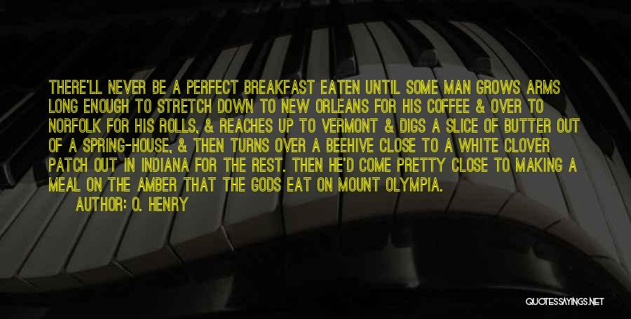 O. Henry Quotes: There'll Never Be A Perfect Breakfast Eaten Until Some Man Grows Arms Long Enough To Stretch Down To New Orleans