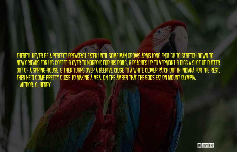 O. Henry Quotes: There'll Never Be A Perfect Breakfast Eaten Until Some Man Grows Arms Long Enough To Stretch Down To New Orleans