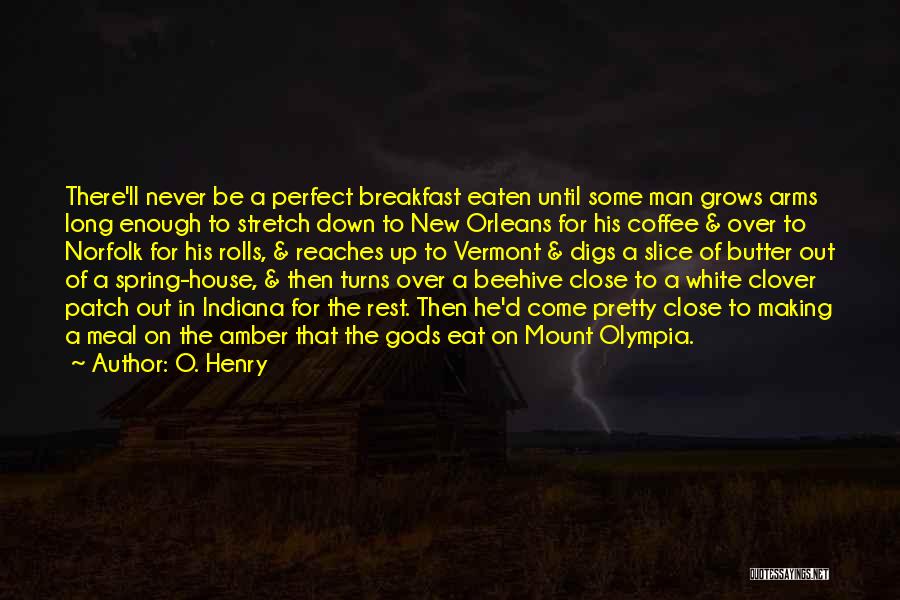 O. Henry Quotes: There'll Never Be A Perfect Breakfast Eaten Until Some Man Grows Arms Long Enough To Stretch Down To New Orleans