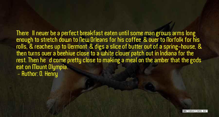O. Henry Quotes: There'll Never Be A Perfect Breakfast Eaten Until Some Man Grows Arms Long Enough To Stretch Down To New Orleans