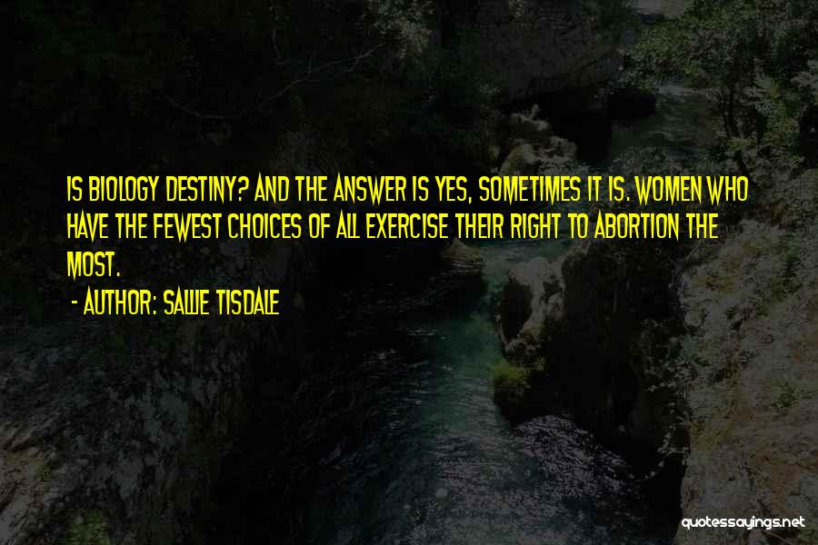 Sallie Tisdale Quotes: Is Biology Destiny? And The Answer Is Yes, Sometimes It Is. Women Who Have The Fewest Choices Of All Exercise