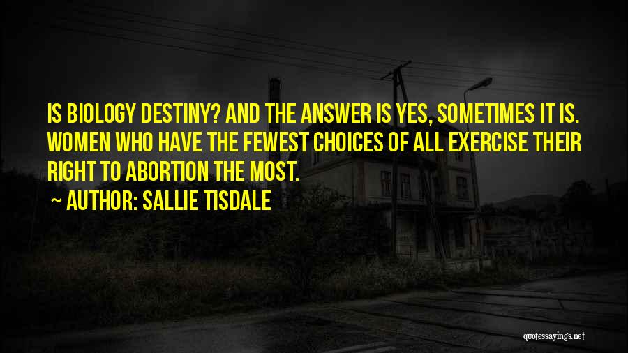 Sallie Tisdale Quotes: Is Biology Destiny? And The Answer Is Yes, Sometimes It Is. Women Who Have The Fewest Choices Of All Exercise