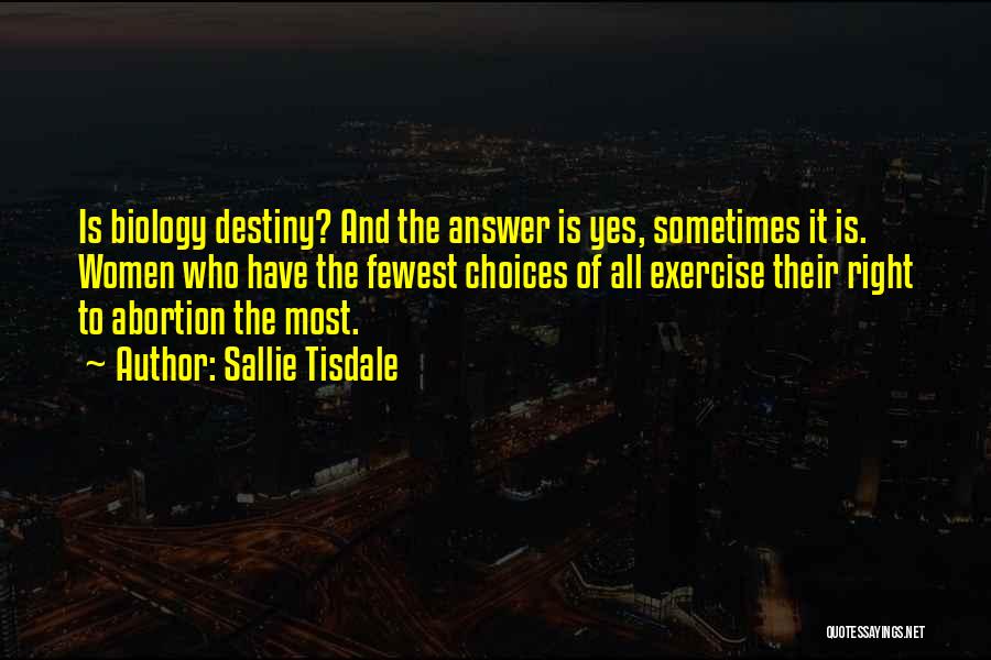 Sallie Tisdale Quotes: Is Biology Destiny? And The Answer Is Yes, Sometimes It Is. Women Who Have The Fewest Choices Of All Exercise