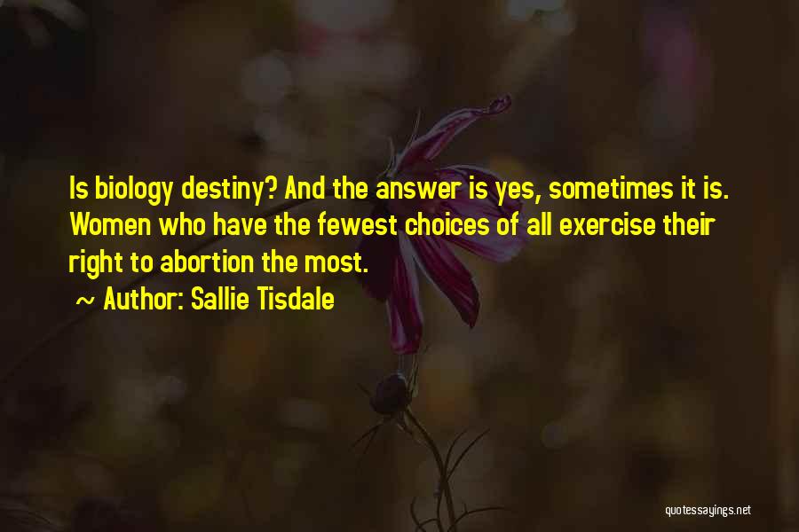 Sallie Tisdale Quotes: Is Biology Destiny? And The Answer Is Yes, Sometimes It Is. Women Who Have The Fewest Choices Of All Exercise