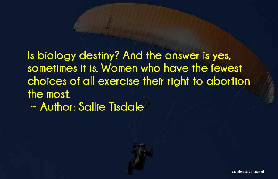 Sallie Tisdale Quotes: Is Biology Destiny? And The Answer Is Yes, Sometimes It Is. Women Who Have The Fewest Choices Of All Exercise