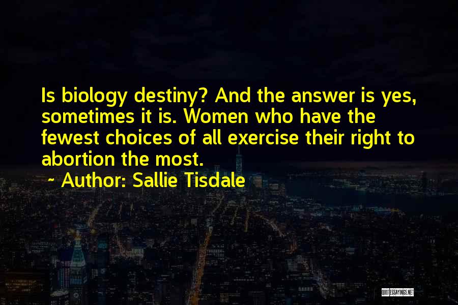 Sallie Tisdale Quotes: Is Biology Destiny? And The Answer Is Yes, Sometimes It Is. Women Who Have The Fewest Choices Of All Exercise