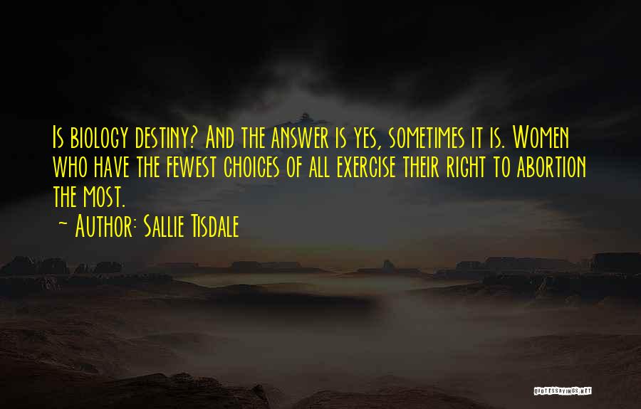 Sallie Tisdale Quotes: Is Biology Destiny? And The Answer Is Yes, Sometimes It Is. Women Who Have The Fewest Choices Of All Exercise