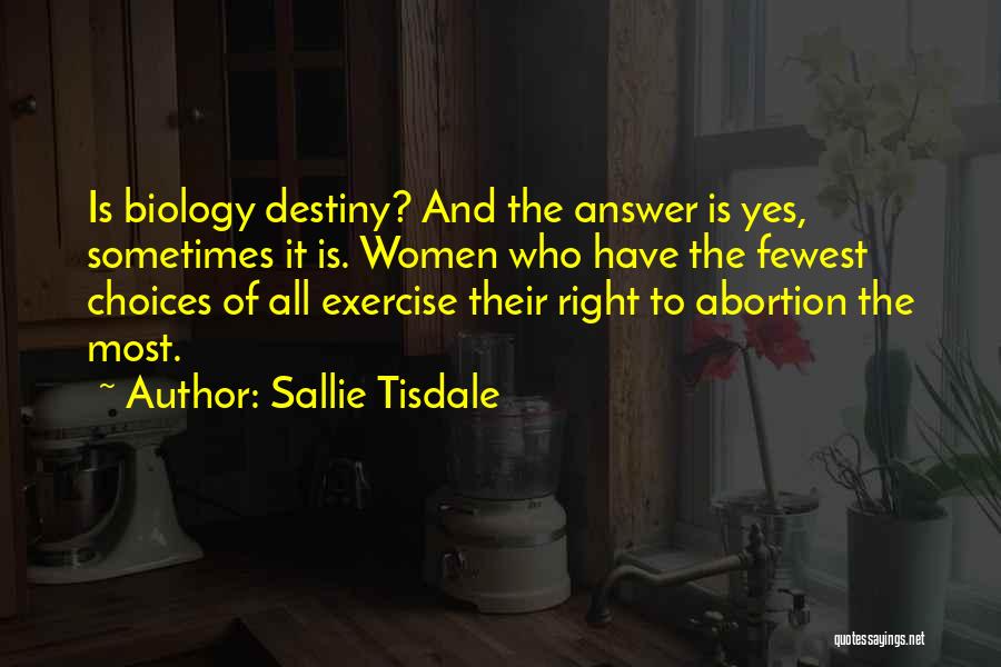 Sallie Tisdale Quotes: Is Biology Destiny? And The Answer Is Yes, Sometimes It Is. Women Who Have The Fewest Choices Of All Exercise