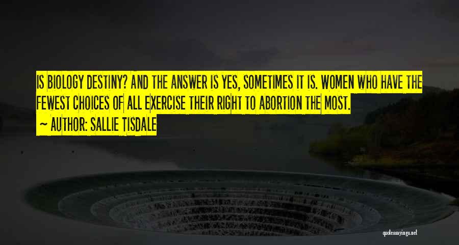 Sallie Tisdale Quotes: Is Biology Destiny? And The Answer Is Yes, Sometimes It Is. Women Who Have The Fewest Choices Of All Exercise