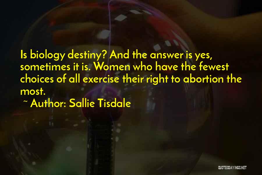 Sallie Tisdale Quotes: Is Biology Destiny? And The Answer Is Yes, Sometimes It Is. Women Who Have The Fewest Choices Of All Exercise