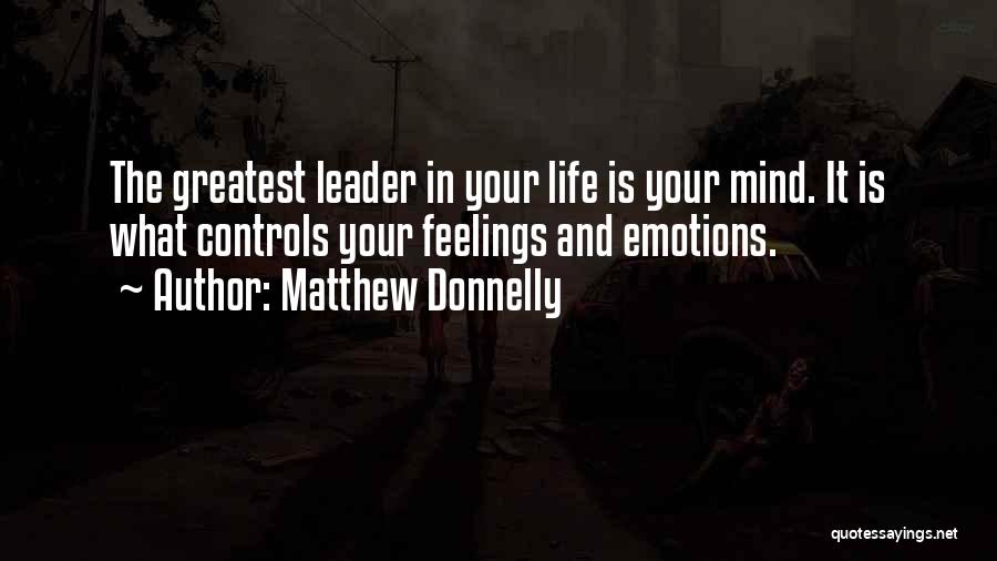 Matthew Donnelly Quotes: The Greatest Leader In Your Life Is Your Mind. It Is What Controls Your Feelings And Emotions.