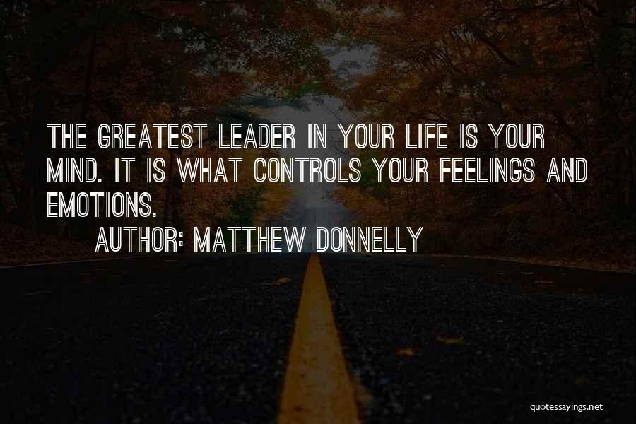 Matthew Donnelly Quotes: The Greatest Leader In Your Life Is Your Mind. It Is What Controls Your Feelings And Emotions.