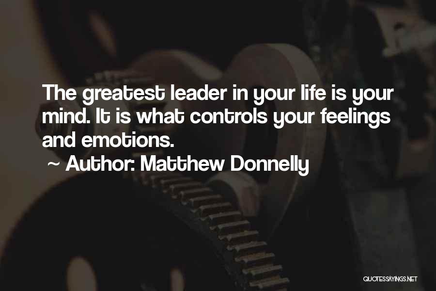 Matthew Donnelly Quotes: The Greatest Leader In Your Life Is Your Mind. It Is What Controls Your Feelings And Emotions.