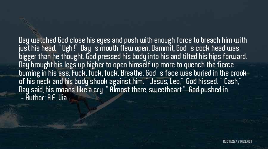 A.E. Via Quotes: Day Watched God Close His Eyes And Push With Enough Force To Breach Him With Just His Head. Ugh! Day's