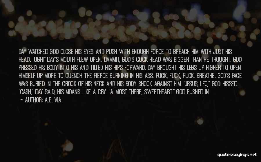 A.E. Via Quotes: Day Watched God Close His Eyes And Push With Enough Force To Breach Him With Just His Head. Ugh! Day's