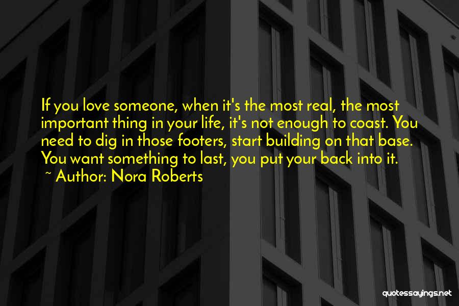 Nora Roberts Quotes: If You Love Someone, When It's The Most Real, The Most Important Thing In Your Life, It's Not Enough To