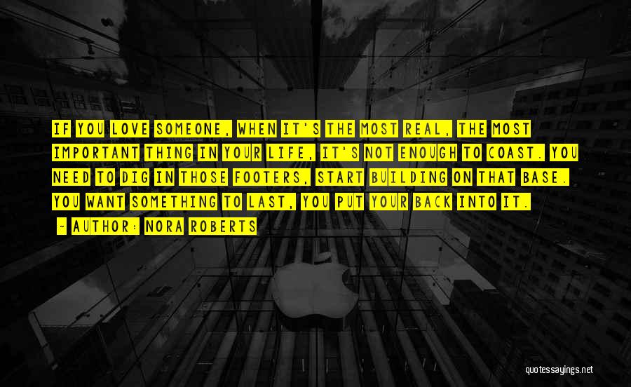 Nora Roberts Quotes: If You Love Someone, When It's The Most Real, The Most Important Thing In Your Life, It's Not Enough To