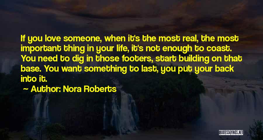 Nora Roberts Quotes: If You Love Someone, When It's The Most Real, The Most Important Thing In Your Life, It's Not Enough To