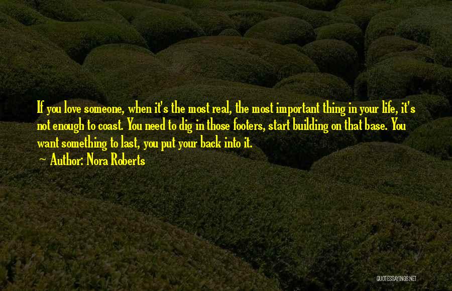 Nora Roberts Quotes: If You Love Someone, When It's The Most Real, The Most Important Thing In Your Life, It's Not Enough To