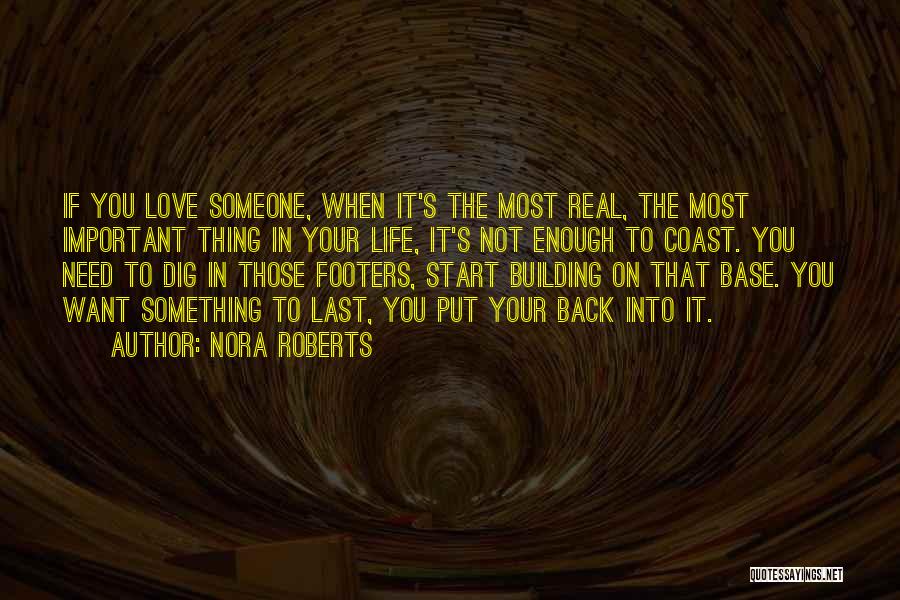 Nora Roberts Quotes: If You Love Someone, When It's The Most Real, The Most Important Thing In Your Life, It's Not Enough To