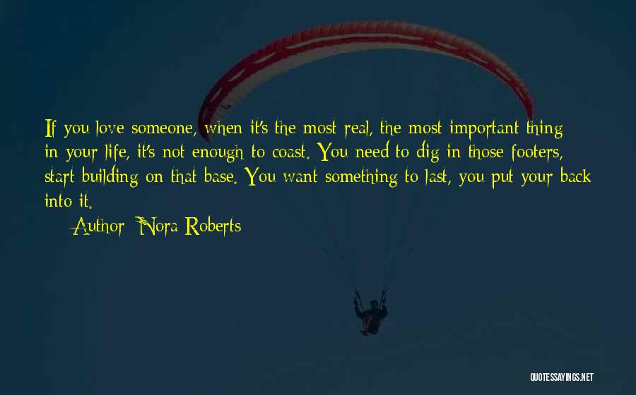 Nora Roberts Quotes: If You Love Someone, When It's The Most Real, The Most Important Thing In Your Life, It's Not Enough To