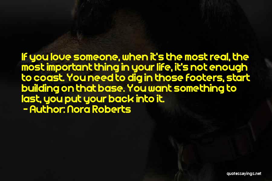 Nora Roberts Quotes: If You Love Someone, When It's The Most Real, The Most Important Thing In Your Life, It's Not Enough To