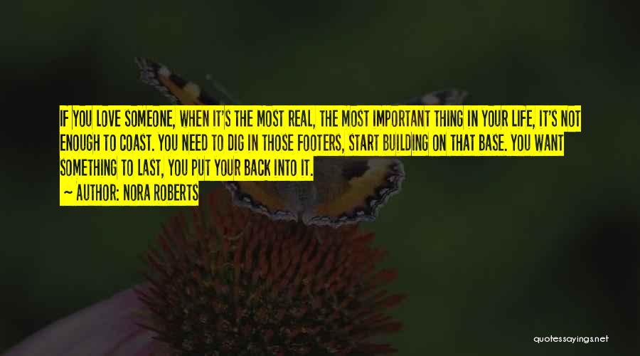 Nora Roberts Quotes: If You Love Someone, When It's The Most Real, The Most Important Thing In Your Life, It's Not Enough To