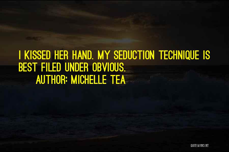 Michelle Tea Quotes: I Kissed Her Hand. My Seduction Technique Is Best Filed Under Obvious.