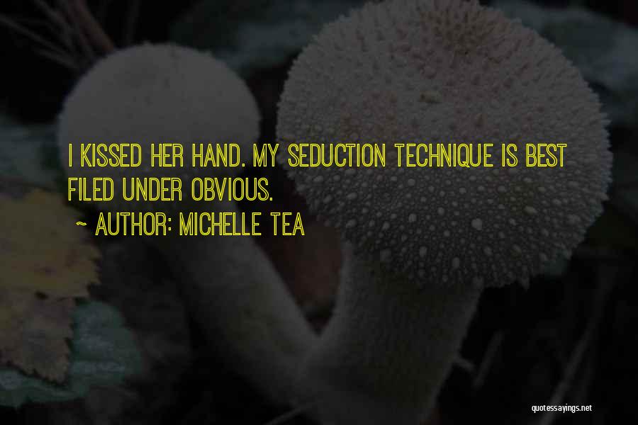 Michelle Tea Quotes: I Kissed Her Hand. My Seduction Technique Is Best Filed Under Obvious.