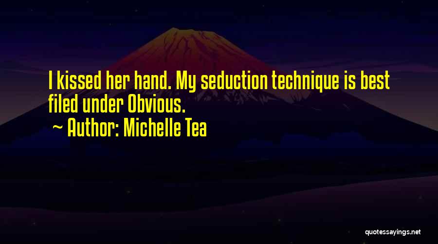 Michelle Tea Quotes: I Kissed Her Hand. My Seduction Technique Is Best Filed Under Obvious.