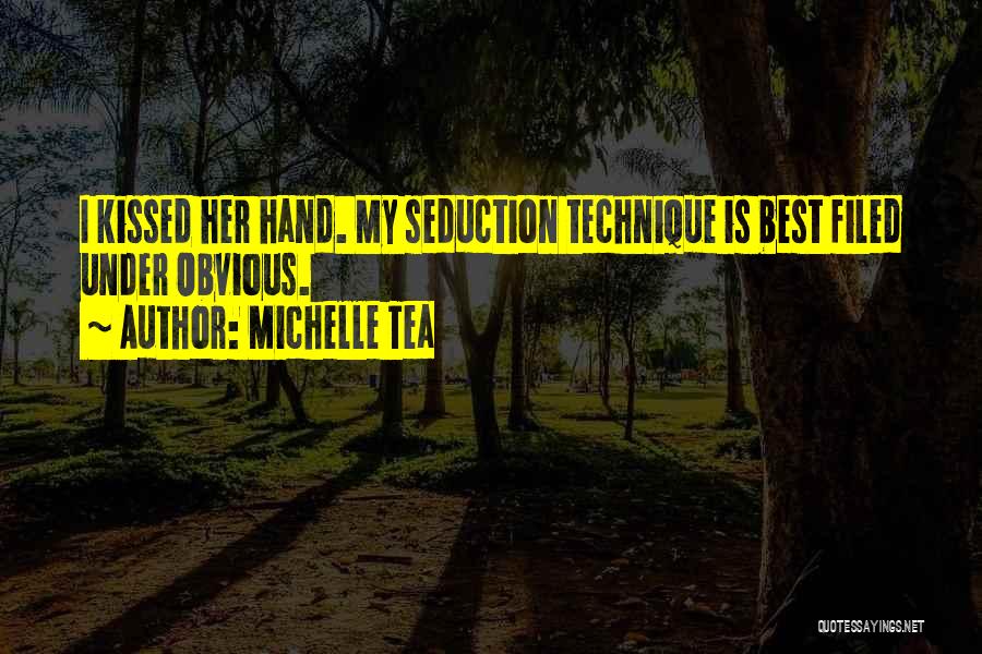 Michelle Tea Quotes: I Kissed Her Hand. My Seduction Technique Is Best Filed Under Obvious.