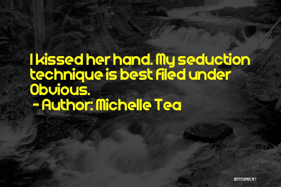 Michelle Tea Quotes: I Kissed Her Hand. My Seduction Technique Is Best Filed Under Obvious.