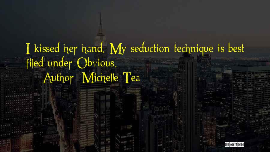 Michelle Tea Quotes: I Kissed Her Hand. My Seduction Technique Is Best Filed Under Obvious.