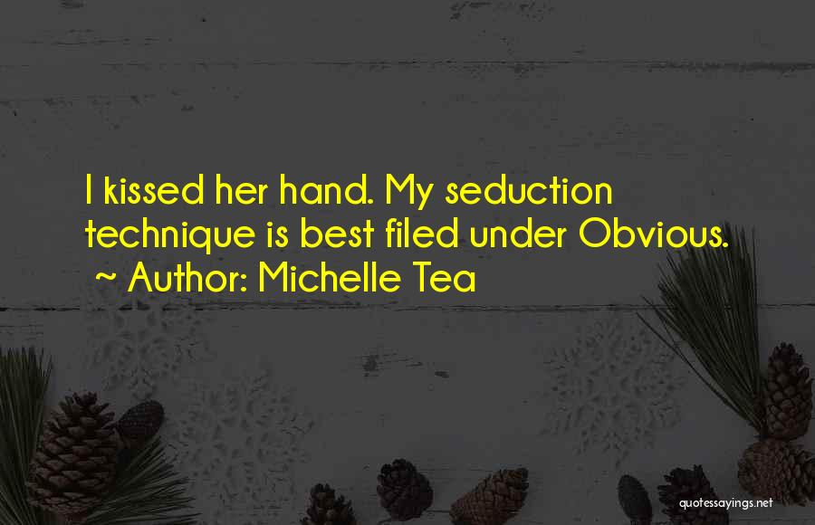 Michelle Tea Quotes: I Kissed Her Hand. My Seduction Technique Is Best Filed Under Obvious.