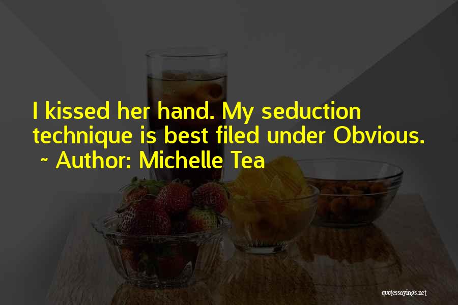 Michelle Tea Quotes: I Kissed Her Hand. My Seduction Technique Is Best Filed Under Obvious.