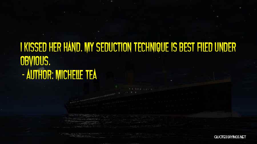 Michelle Tea Quotes: I Kissed Her Hand. My Seduction Technique Is Best Filed Under Obvious.