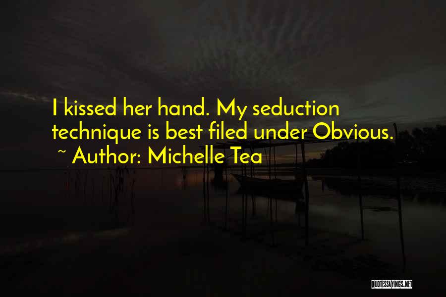 Michelle Tea Quotes: I Kissed Her Hand. My Seduction Technique Is Best Filed Under Obvious.