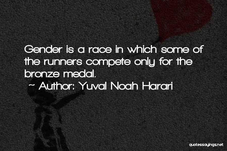 Yuval Noah Harari Quotes: Gender Is A Race In Which Some Of The Runners Compete Only For The Bronze Medal.