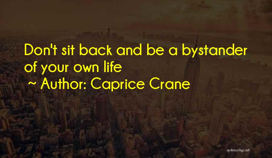 Caprice Crane Quotes: Don't Sit Back And Be A Bystander Of Your Own Life