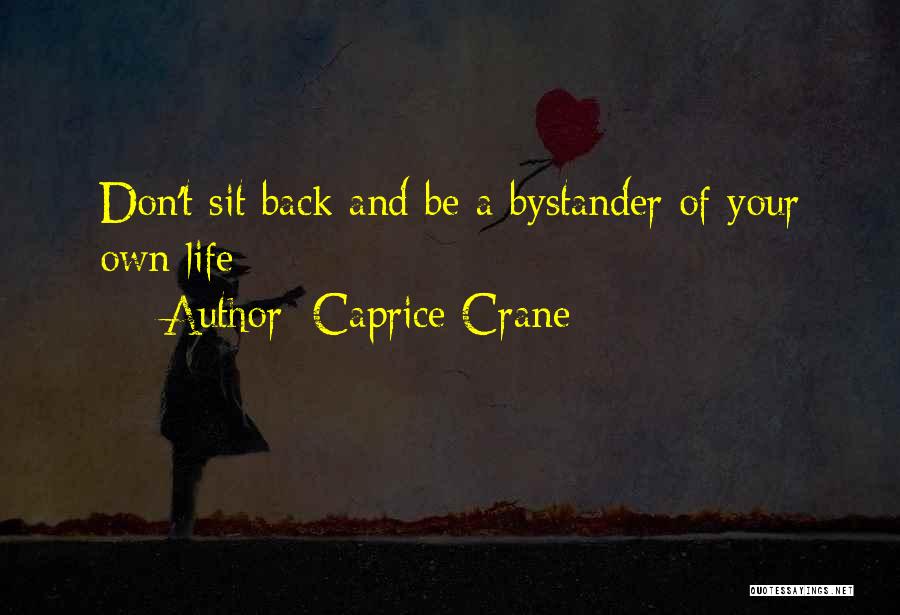 Caprice Crane Quotes: Don't Sit Back And Be A Bystander Of Your Own Life